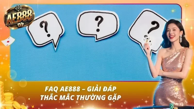 AE888 - TRANG CÁ CƯỢC UY TÍN NHẤT 2026 37 Câu hỏi thường gặp FAQ về nhà cái AE888