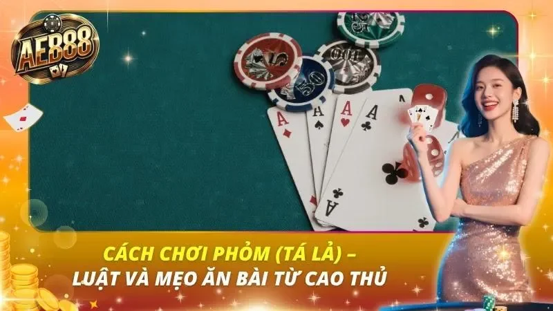 Cách Chơi Phỏm (Tá Lả) – Luật Và Mẹo Ăn Bài Từ Cao Thủ Cách Chơi Phỏm (Tá Lả) – Luật Và Mẹo Ăn Bài Từ Cao Thủ