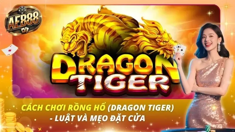 Cách Chơi Rồng Hổ (Dragon Tiger) – Luật Và Mẹo Đặt Cửa Cách Chơi Rồng Hổ (Dragon Tiger) – Luật Và Mẹo Đặt Cửa