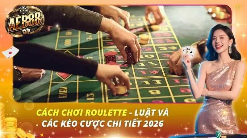 Cách Chơi Roulette – Luật Và Các Kèo Cược Chi Tiết 2026 Cách Chơi Roulette – Luật Và Các Kèo Cược Chi Tiết 2026