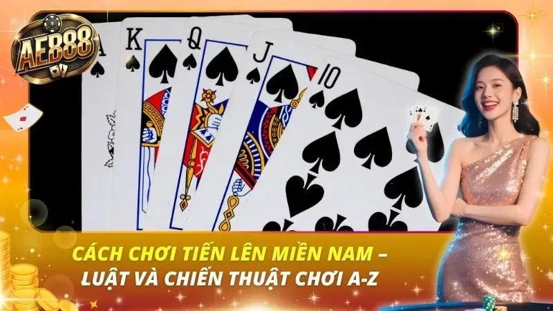 Cách chơi Tiến Lên Miền Nam – Luật Và Chiến Thuật Chơi A-Z Cách chơi Tiến Lên Miền Nam – Luật Và Chiến Thuật Chơi A-Z