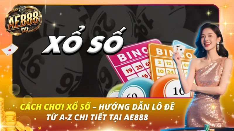 Cách Chơi Xổ Số – Hướng Dẫn Lô Đề Từ A-Z Chi Tiết Tại AE888
