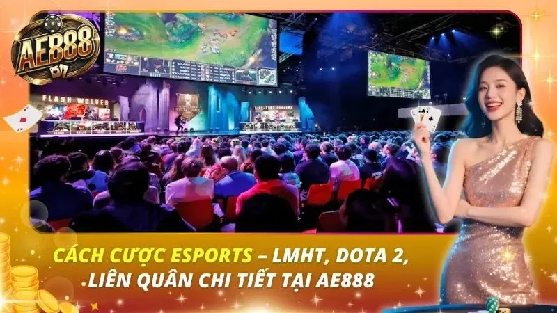 Cách Cược ESports – LMHT, Dota 2, Liên Quân Chi Tiết Tại AE888 Cách Cược ESports – LMHT, Dota 2, Liên Quân Chi Tiết Tại AE888