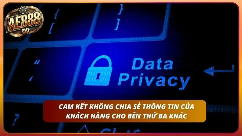 Cam kết không chia sẻ thông tin của khách hàng cho bên thứ ba khác