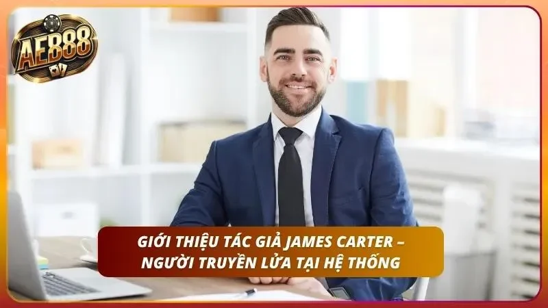 Đội ngũ Tác giả AE888 – Chuyên Gia Hàng Đầu Ngành Cá Cược 2 Giới thiệu tác giả James Carter