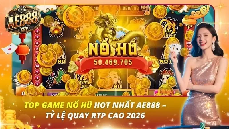 Top Game Nổ Hũ Hot Nhất AE888 – Tỷ Lệ Quay RTP Cao 2026 Top Game Nổ Hũ Hot Nhất AE888 – Tỷ Lệ Quay RTP Cao 2026