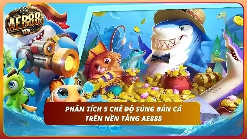 Vũ Khí Bắn Cá AE888 - 5 Chế Độ Súng Và Trang Bị Hỗ Trợ 2026 2 Mỗi chế độ bắn đều có thời điểm phát huy giá trị riêng